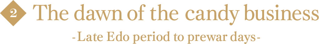 The dawn of the candy business -Late Edo period to prewar days-